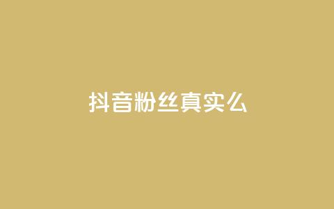 抖音粉丝真实么 - 抖音粉丝是否真实?! 第1张 抖音粉丝真实么 - 抖音粉丝是否真实?! 第1张