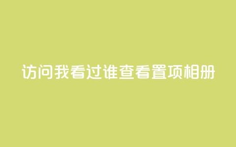 QQ访问我看过谁查看置项相册 - 如何查看QQ相册中我曾访问过的好友动态! 第1张 QQ访问我看过谁查看置项相册 - 如何查看QQ相册中我曾访问过的好友动态! 第1张