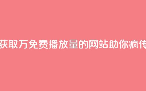 获取1万免费播放量的网站助你疯传 第1张