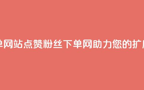 点赞粉丝下单网站 - 点赞粉丝下单网-助力您的扩展业务~ 第1张 点赞粉丝下单网站 - 点赞粉丝下单网-助力您的扩展业务~ 第1张