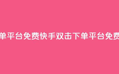快手双击下单平台免费(快手双击下单平台免费试用) 第1张