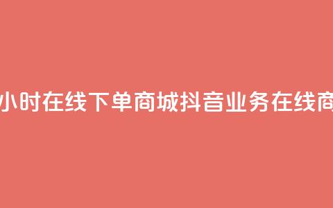 抖音业务24小时在线下单商城(抖音业务在线商城) 第1张 抖音业务24小时在线下单商城(抖音业务在线商城) 第1张