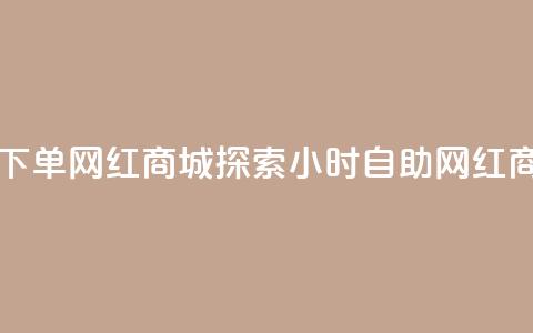 回森24小时自助下单网红商城(探索24小时自助网红商城优势) 第1张 回森24小时自助下单网红商城(探索24小时自助网红商城优势) 第1张