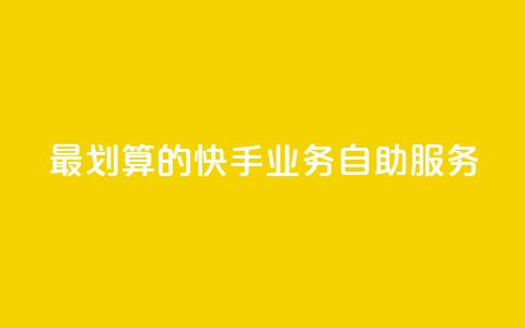 最划算的快手业务自助服务 第1张 最划算的快手业务自助服务 第1张