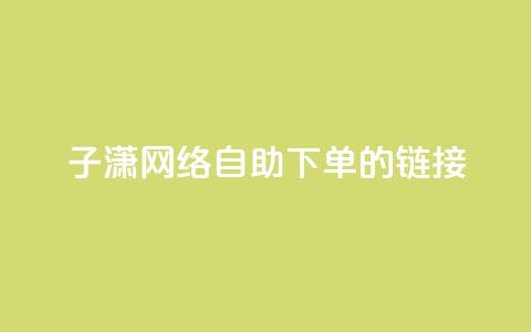子潇网络自助下单的链接,小红书卡盟平台 - 自助下单24小时平台ks 自助低价业务平台 第1张 子潇网络自助下单的链接,小红书卡盟平台 - 自助下单24小时平台ks 自助低价业务平台 第1张