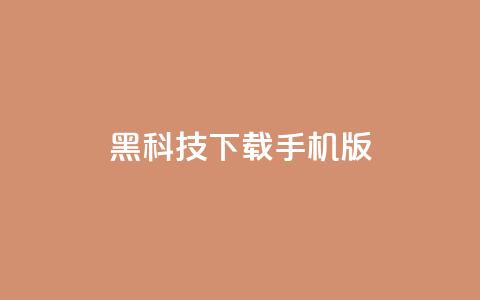 黑科技下载手机版 - 手机版黑科技下载指南! 第1张 黑科技下载手机版 - 手机版黑科技下载指南! 第1张