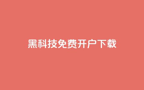 黑科技免费开户下载 - 免费开户下载：黑科技新玩法	。  第1张