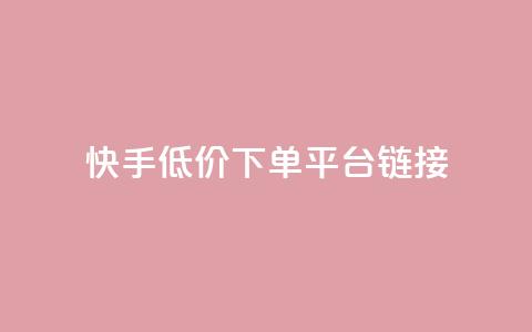 快手低价下单平台链接,卡盟抖音 - 抖音业务卡盟平台 自助平台业务下单真人  第1张