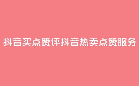 抖音买点赞评(抖音热卖点赞服务)  第1张