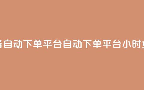 qq24小时业务自动下单平台(QQ自动下单平台24小时业务简介)  第1张