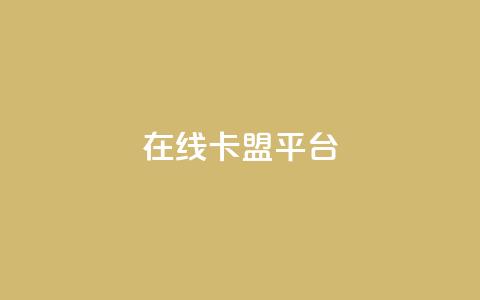 在线卡盟平台 - 最佳在线卡盟平台推荐!  第1张