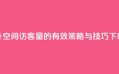 提升QQ空间访客量的有效策略与技巧  第1张