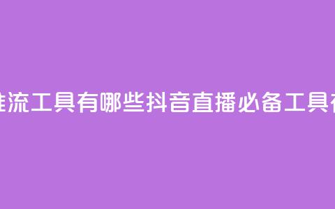 抖音推流工具有哪些(抖音直播必备工具有哪些)  第1张