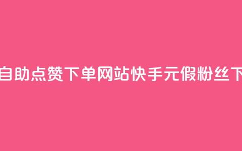 24小时自助点赞下单网站 - 快手1元3000假粉丝  第1张