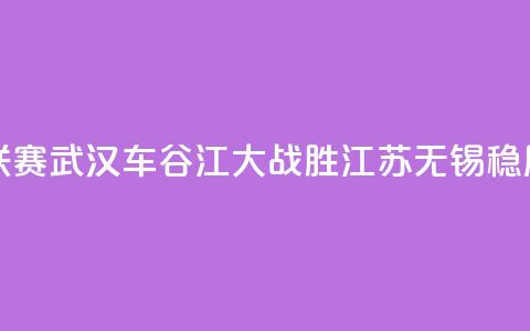 女超联赛：武汉车谷江大战胜江苏无锡稳居榜首  第1张
