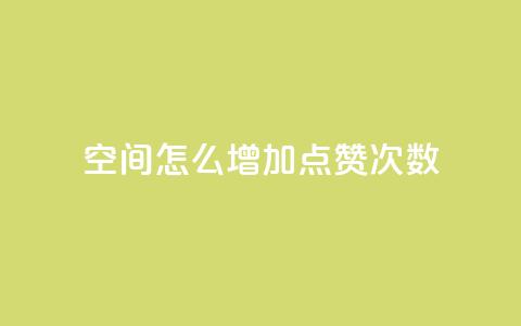 qq空间怎么增加点赞次数,快手评论自助平台自定义评论 - 拼多多转盘助力 1000人砍价QQ群  第1张