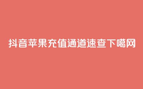 抖音苹果充值通道速查  第1张