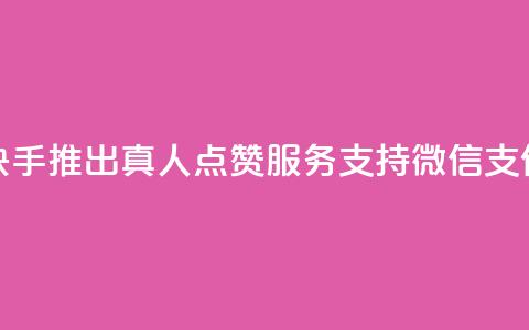快手推出真人点赞服务支持微信支付  第1张