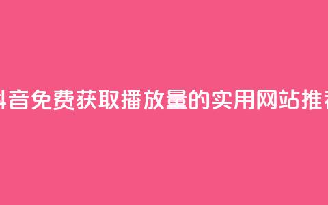抖音免费获取1000播放量的实用网站推荐  第1张