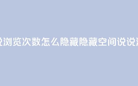 qq空间说说浏览次数怎么隐藏(隐藏QQ空间说说浏览次数)  第1张