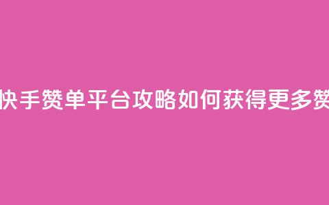 快手赞单平台攻略：如何获得更多赞？  第1张