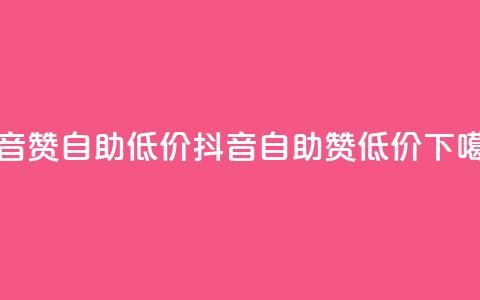 抖音赞自助低价(抖音自助赞低价)  第1张