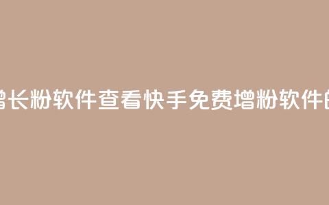 快手免费增长1w粉软件 22mb 查看(快手免费增粉软件22MB的最佳选择)  第1张