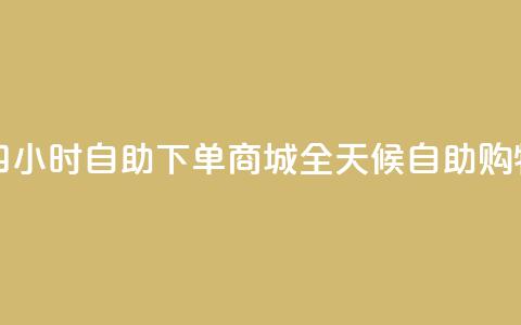 二十四小时自助下单商城(全天候自助购物平台)  第1张