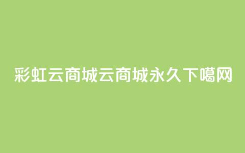 彩虹云商城 - qq云商城永久  第1张