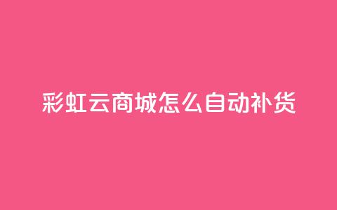 彩虹云商城怎么自动补货,518卡盟 - 快手点赞免费点赞软件 快手一元涨粉1000个是真的吗  第1张