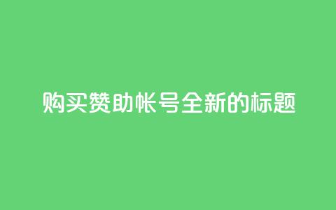 购买赞助qq帐号——全新的标题  第1张