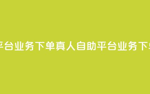dy自助平台业务下单真人(dy自助平台业务下单真人  -- 真人业务下单平台) 第1张