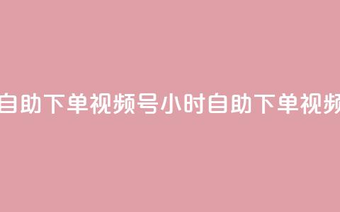 24小时低价自助下单视频号(24小时自助下单视频号超低价)  第1张