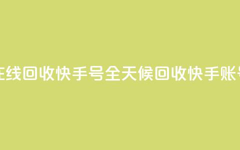 24小时在线回收快手号(全天候回收快手账号服务)  第1张