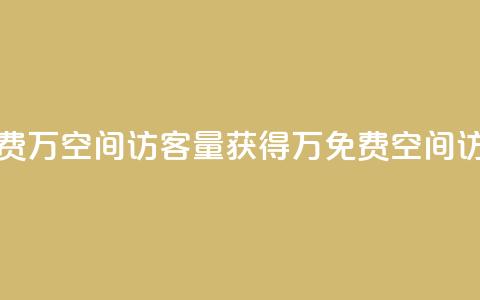 免费1万qq空间访客量(获得1万免费QQ空间访客)  第1张
