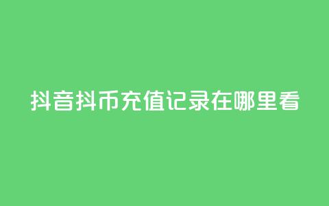 抖音抖币充值记录在哪里看  第1张