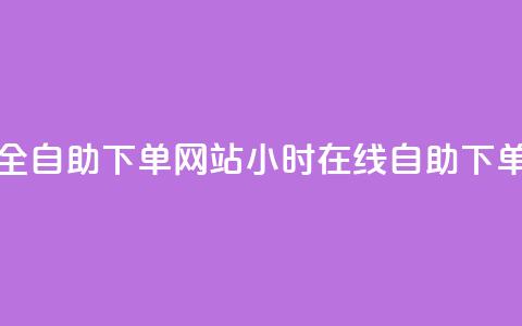 24小时全自助下单网站(24小时在线自助下单平台)  第1张