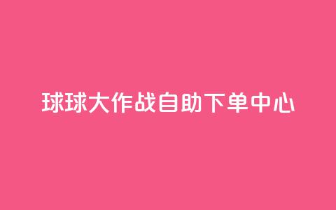 球球大作战自助下单中心,扣扣业务自助下单 - cf手游科技网站 qq点赞 自动下单 24小时  第1张