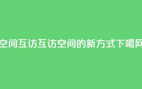 QQ空间互访(互访QQ空间的新方式)  第1张