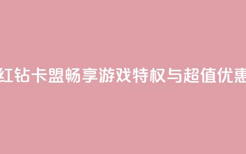 QQ红钻卡盟：畅享游戏特权与超值优惠  第1张