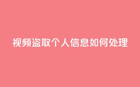 qq视频盗取个人信息如何处理,作品买点赞软件下载 - QQ总浏览量 24小时快手业务下单平台网站  第1张