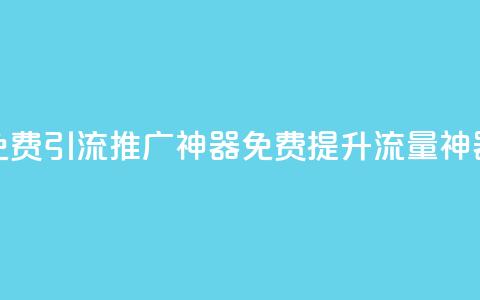 免费引流推广神器(免费提升流量神器)  第1张