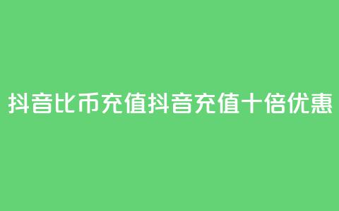 抖音1比10币充值(抖音充值十倍优惠)  第1张