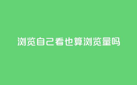 qq浏览自己看也算浏览量吗 - QQ浏览是否算作有效浏览量分析。  第1张