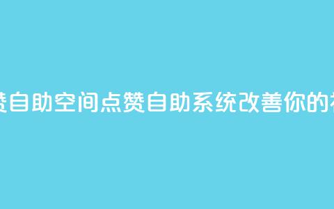 qq空间点赞自助(qq空间点赞自助系统改善你的社交影响)  第1张