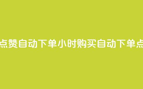 买点赞 自动下单 24小时(购买自动下单点赞)  第1张