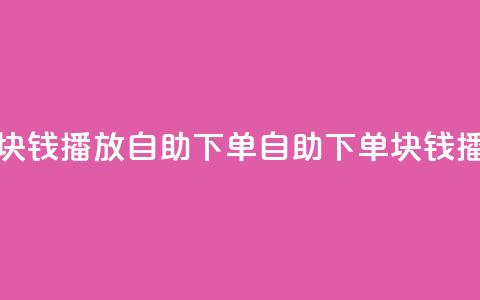 1块钱1w播放自助下单(自助下单：1块钱播1w！)  第1张