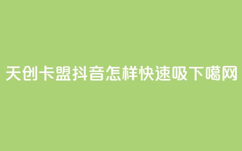 天创卡盟 - 抖音怎样快速吸  第1张