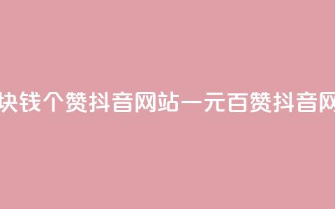 一块钱100个赞抖音网站(一元百赞抖音网站)  第1张