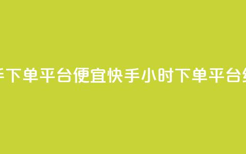 24小时快手下单平台便宜(快手24小时下单平台经济实惠)  第1张